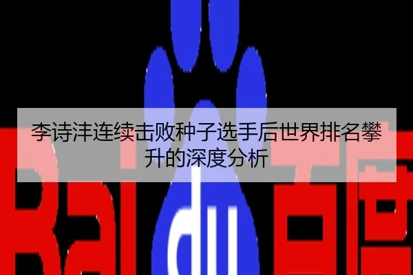 李诗沣连续击败种子选手后世界排名攀升的深度分析