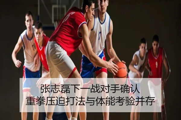 张志磊下一战对手确认 重拳压迫打法与体能考验并存